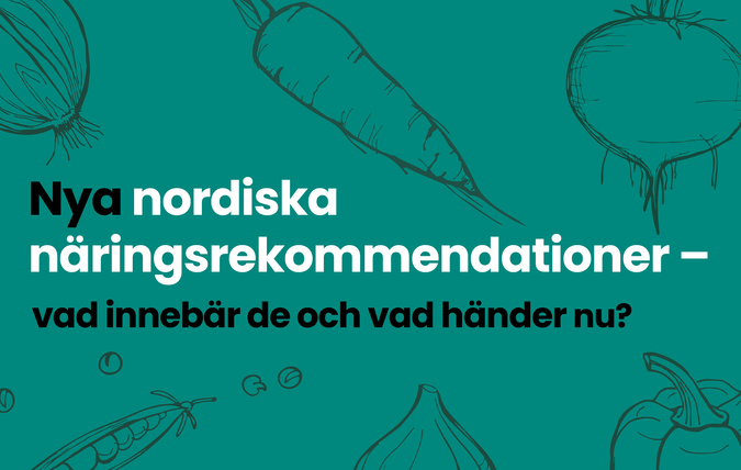  Nya nordiska näringsrekommendationer –Vad innebär de och vad händer nu?